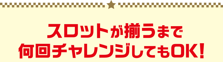 スロットが揃うまで何回でもチャレンジOK！